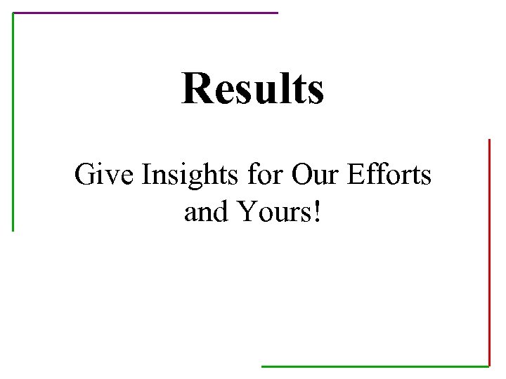 Results Give Insights for Our Efforts and Yours! 