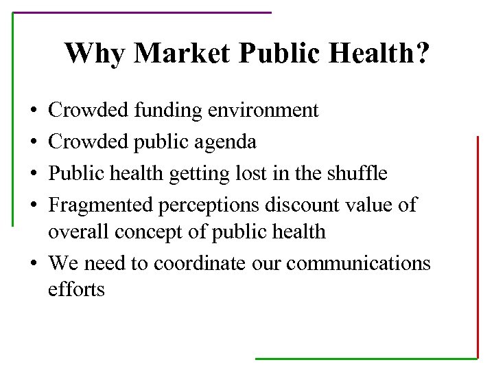 Why Market Public Health? • • Crowded funding environment Crowded public agenda Public health