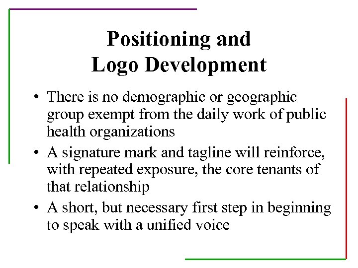 Positioning and Logo Development • There is no demographic or geographic group exempt from