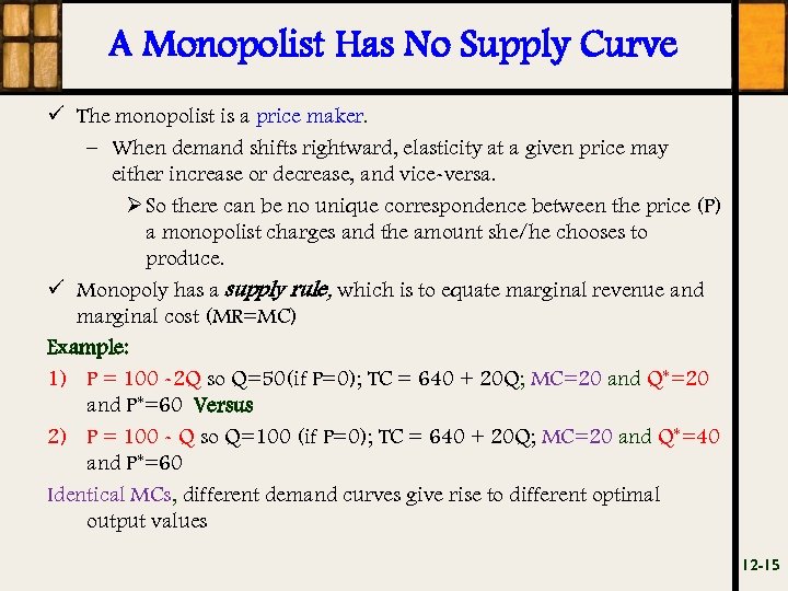 A Monopolist Has No Supply Curve ü The monopolist is a price maker. –