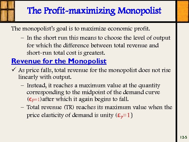 The Profit-maximizing Monopolist The monopolist’s goal is to maximize economic profit. – In the