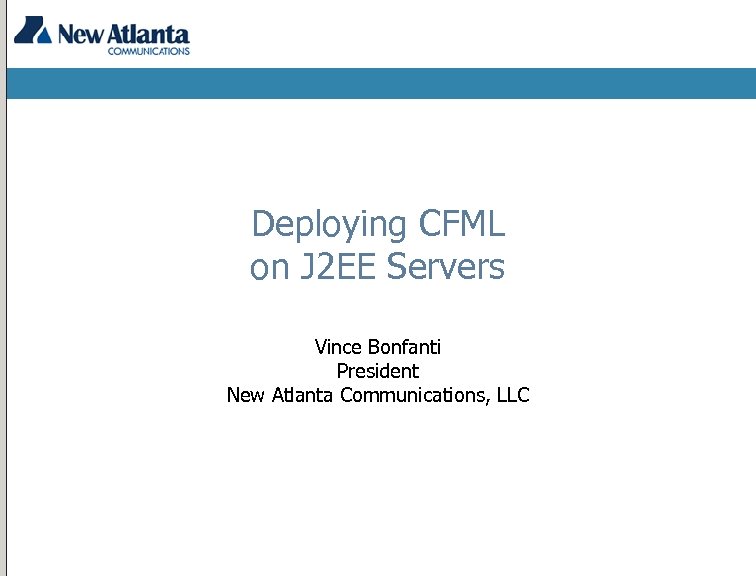 Deploying CFML on J 2 EE Servers Vince Bonfanti President New Atlanta Communications, LLC