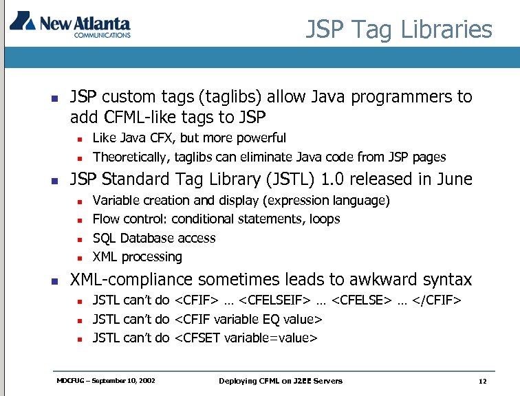 JSP Tag Libraries n JSP custom tags (taglibs) allow Java programmers to add CFML-like