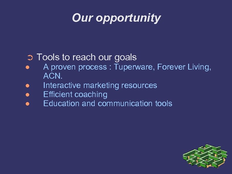 Our opportunity ➲ Tools to reach our goals A proven process : Tuperware, Forever