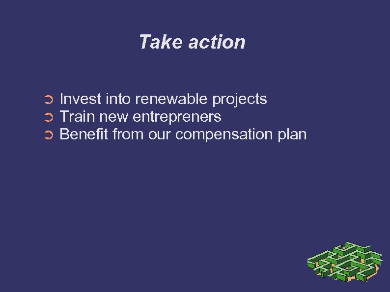 Take action ➲ ➲ ➲ Invest into renewable projects Train new entrepreners Benefit from