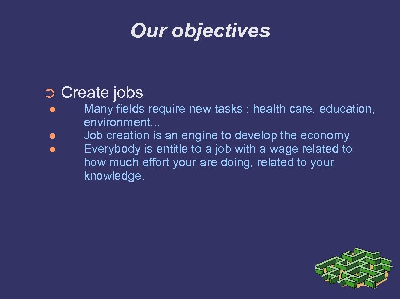 Our objectives ➲ Create jobs Many fields require new tasks : health care, education,