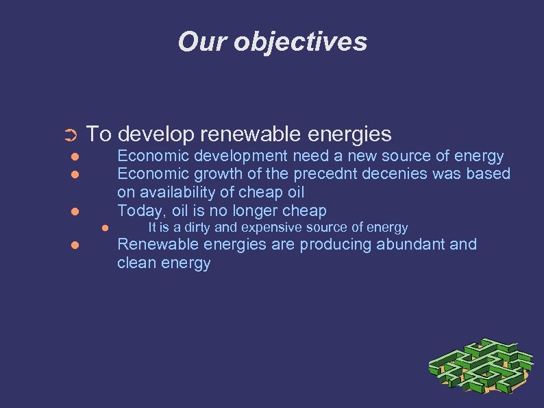 Our objectives ➲ To develop renewable energies Economic development need a new source of