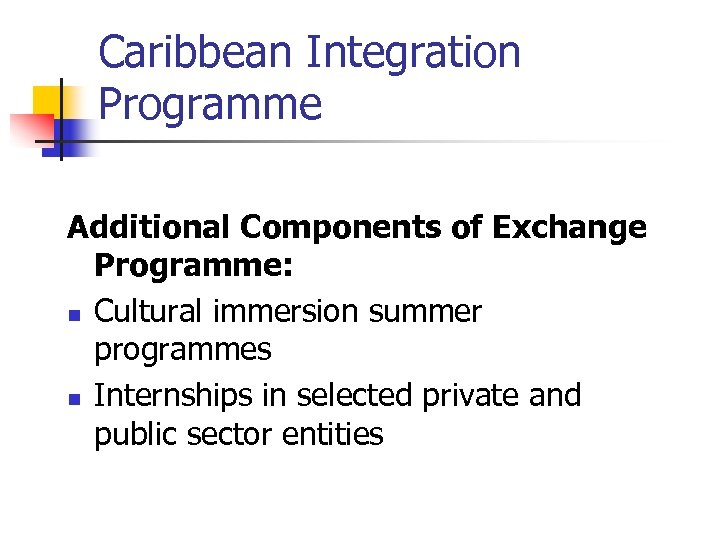 Caribbean Integration Programme Additional Components of Exchange Programme: n Cultural immersion summer programmes n