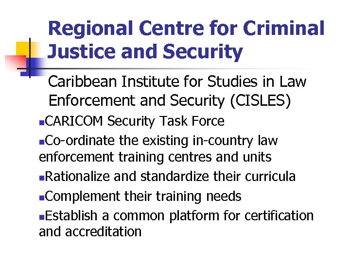 Regional Centre for Criminal Justice and Security Caribbean Institute for Studies in Law Enforcement
