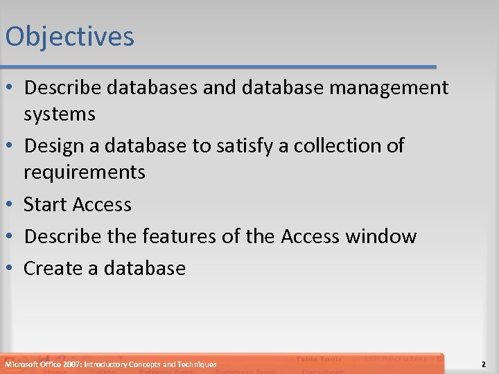Objectives • Describe databases and database management systems • Design a database to satisfy