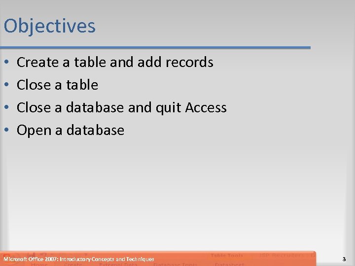 Objectives • • Create a table and add records Close a table Close a