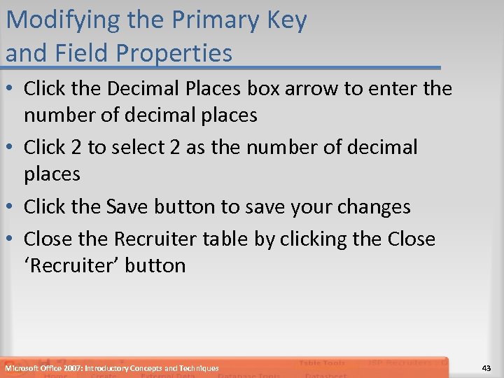 Modifying the Primary Key and Field Properties • Click the Decimal Places box arrow