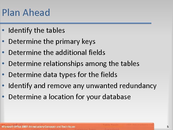 Plan Ahead • • Identify the tables Determine the primary keys Determine the additional