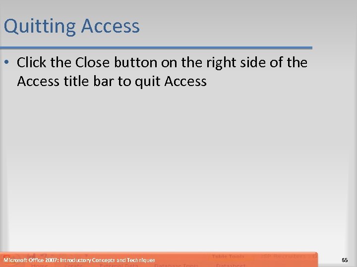 Quitting Access • Click the Close button on the right side of the Access