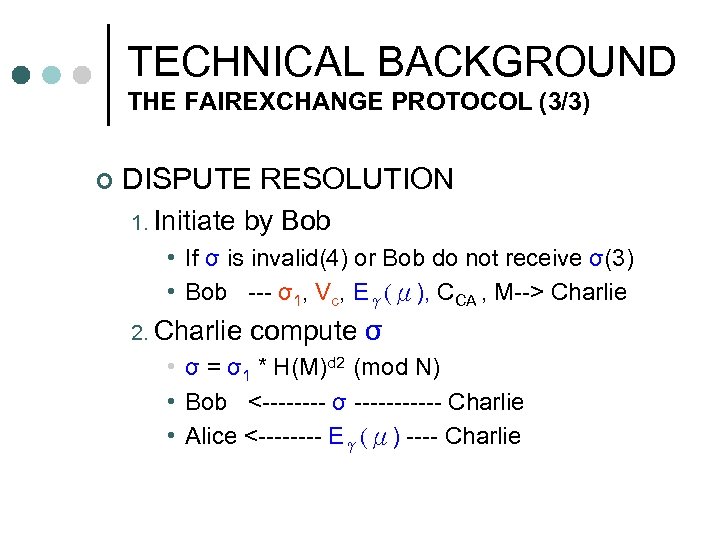 TECHNICAL BACKGROUND THE FAIREXCHANGE PROTOCOL (3/3) ¢ DISPUTE RESOLUTION 1. Initiate by Bob •