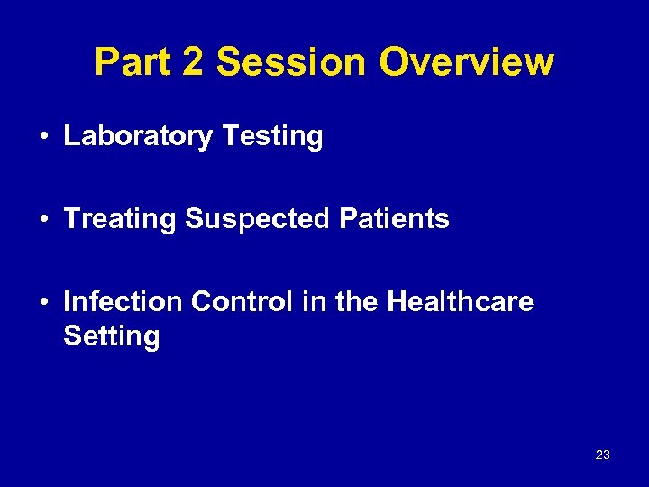 Part 2 Session Overview • Laboratory Testing • Treating Suspected Patients • Infection Control