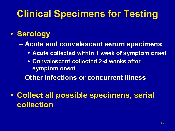 Clinical Specimens for Testing • Serology – Acute and convalescent serum specimens • Acute