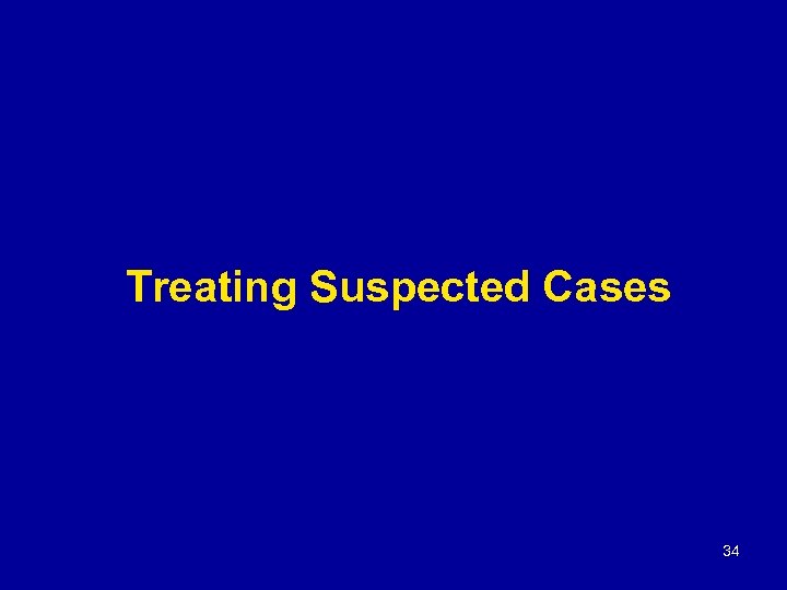 Treating Suspected Cases 34 