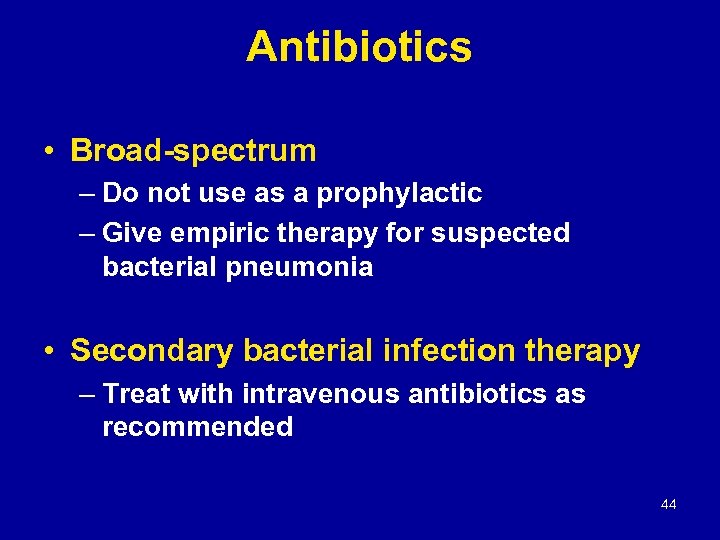 Antibiotics • Broad-spectrum – Do not use as a prophylactic – Give empiric therapy