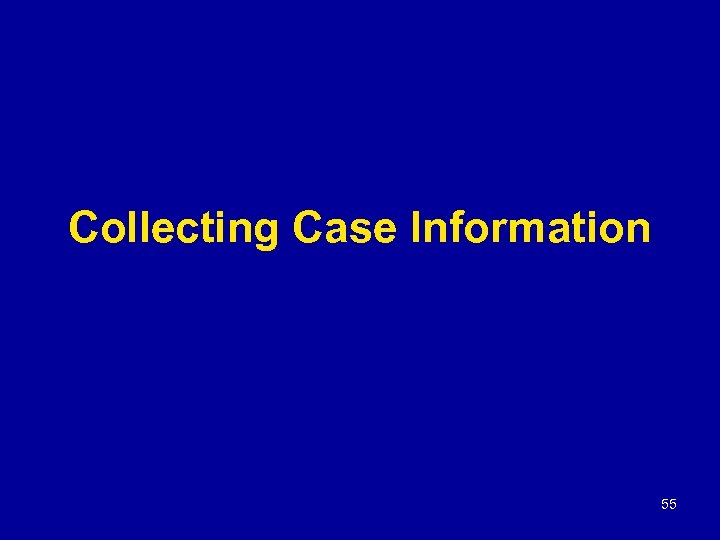 Collecting Case Information 55 