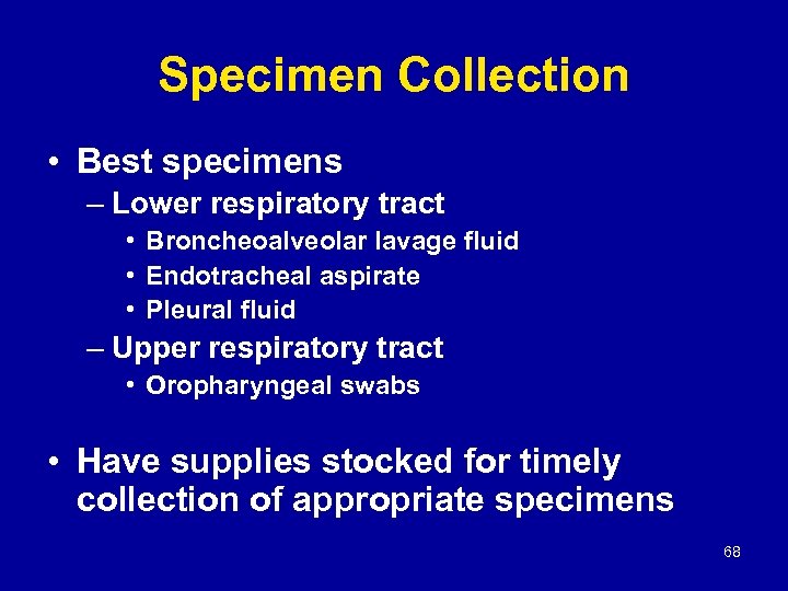 Specimen Collection • Best specimens – Lower respiratory tract • Broncheoalveolar lavage fluid •