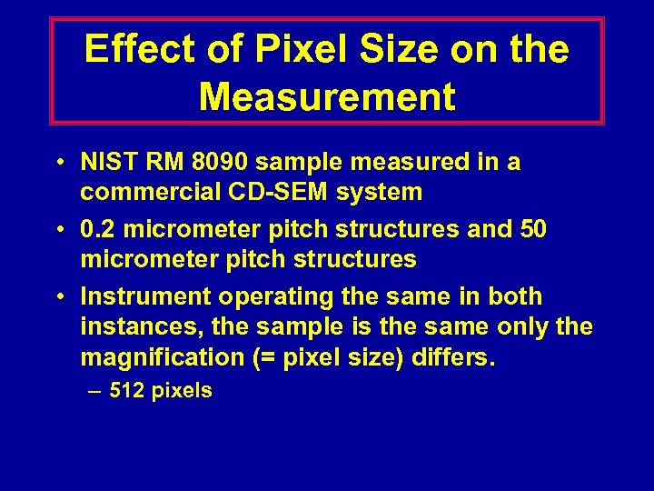 Effect of Pixel Size on the Measurement • NIST RM 8090 sample measured in