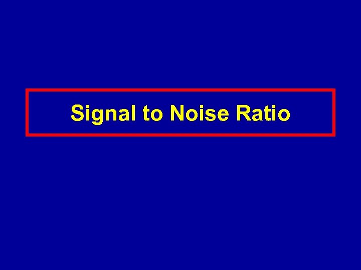 Signal to Noise Ratio 