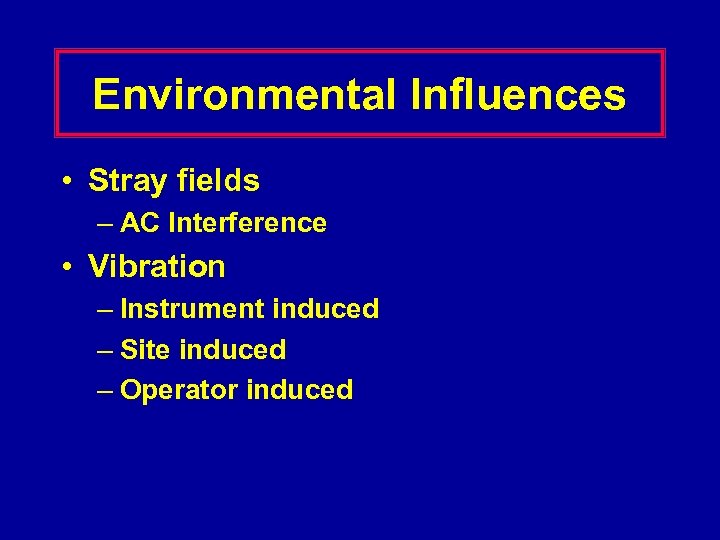 Environmental Influences • Stray fields – AC Interference • Vibration – Instrument induced –