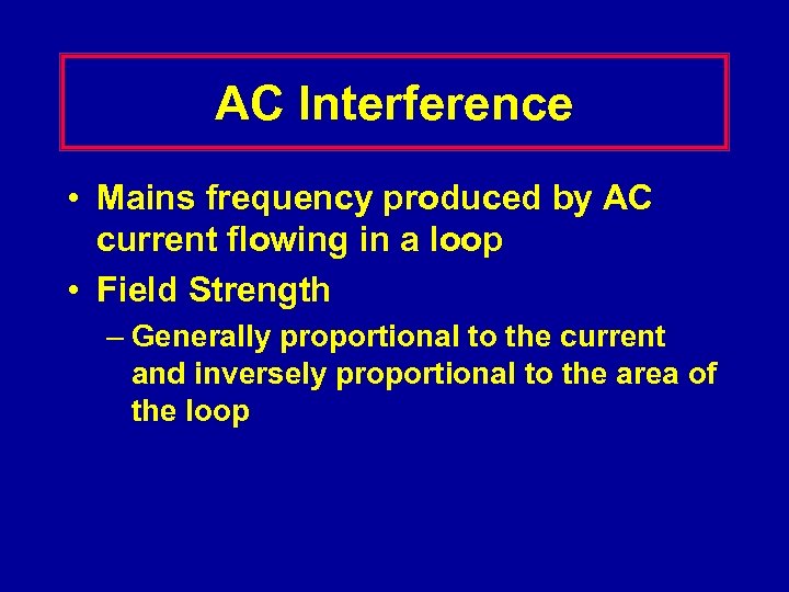 AC Interference • Mains frequency produced by AC current flowing in a loop •