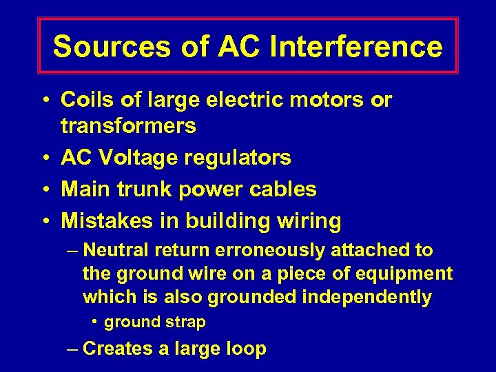 Sources of AC Interference • Coils of large electric motors or transformers • AC