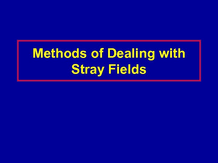 Methods of Dealing with Stray Fields 