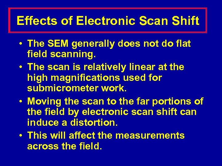 Effects of Electronic Scan Shift • The SEM generally does not do flat field