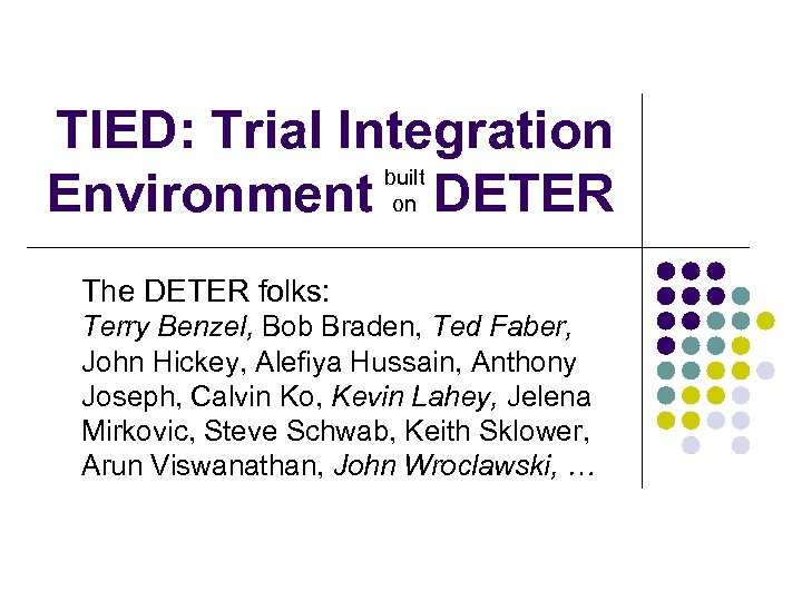 TIED: Trial Integration built Environment on DETER The DETER folks: Terry Benzel, Bob Braden,