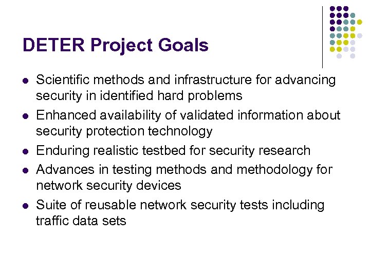 DETER Project Goals l l l Scientific methods and infrastructure for advancing security in