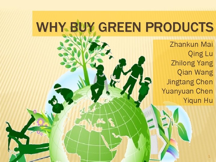 WHY BUY GREEN PRODUCTS Zhankun Mai Qing Lu Zhilong Yang Qian Wang Jingtang Chen