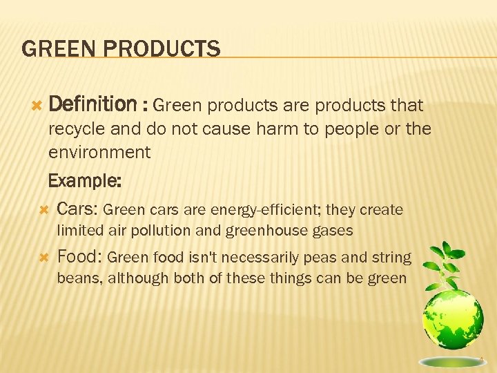 GREEN PRODUCTS Definition : Green products are products that recycle and do not cause