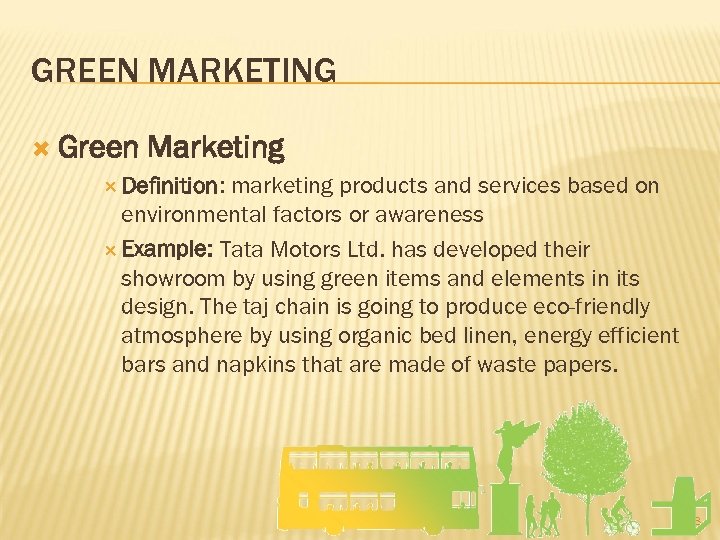 GREEN MARKETING Green Marketing Definition: marketing products and services based on environmental factors or