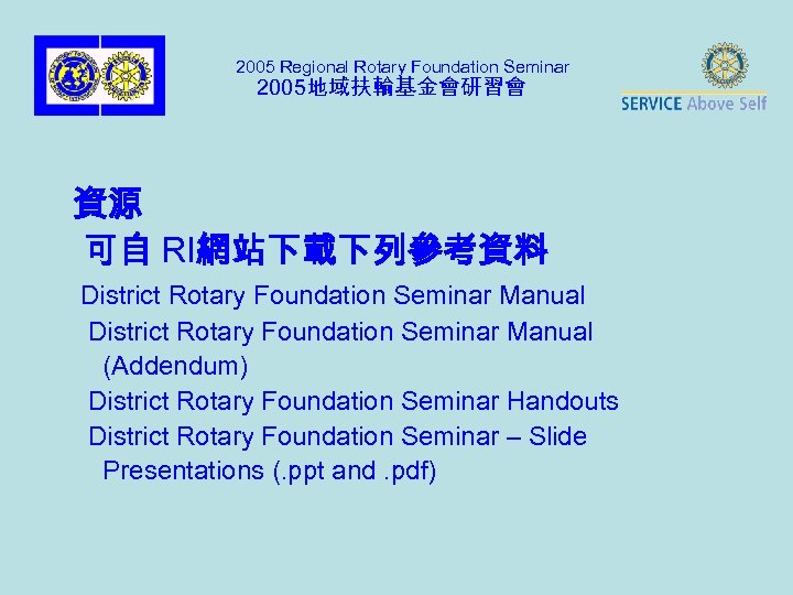 2005 Regional Rotary Foundation Seminar 2005地域扶輪基金會研習會 資源 可自 RI網站下載下列參考資料 District Rotary Foundation Seminar Manual