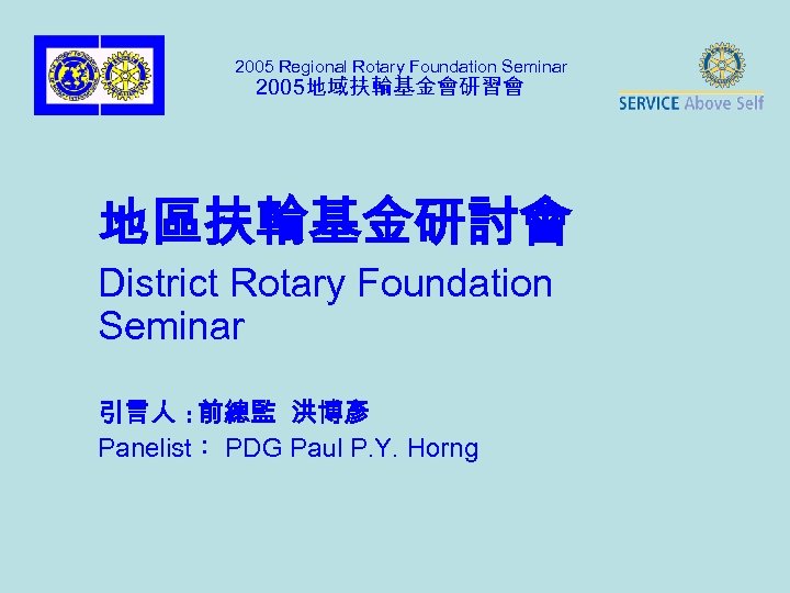 2005 Regional Rotary Foundation Seminar 2005地域扶輪基金會研習會 地區扶輪基金研討會 District Rotary Foundation Seminar 引言人 : 前總監