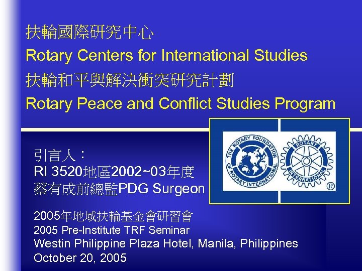扶輪國際研究中心 Rotary Centers for International Studies 扶輪和平與解決衝突研究計劃 Rotary Peace and Conflict Studies Program 引言人：