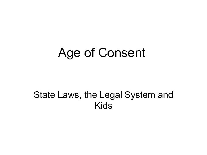 Age of Consent State Laws, the Legal System and Kids 