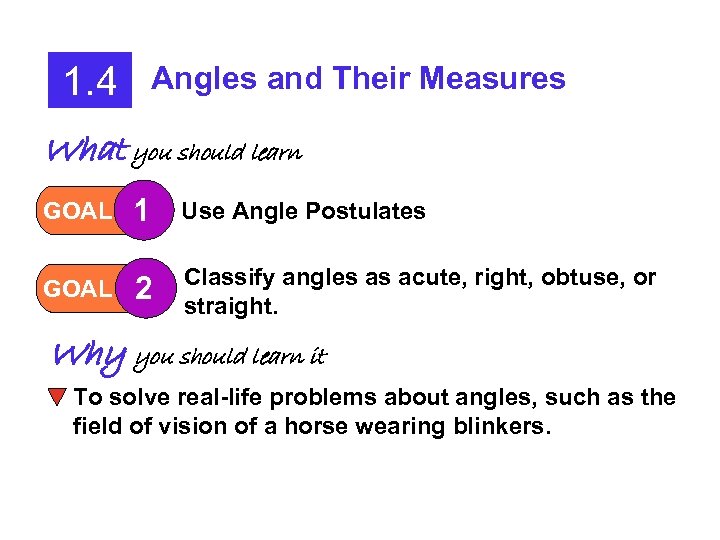 1. 4 Angles and Their Measures What you should learn GOAL 1 Use Angle