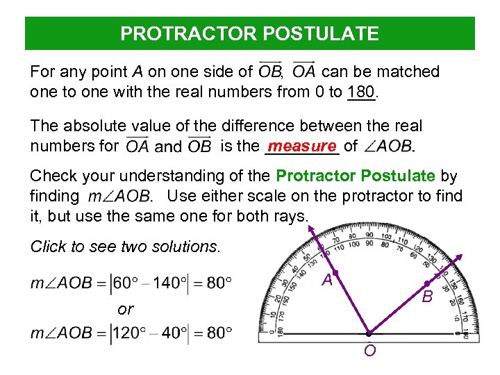 PROTRACTOR POSTULATE For any point A on one side of , can be matched