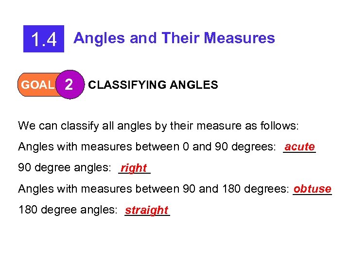 1. 4 GOAL Angles and Their Measures 2 CLASSIFYING ANGLES We can classify all