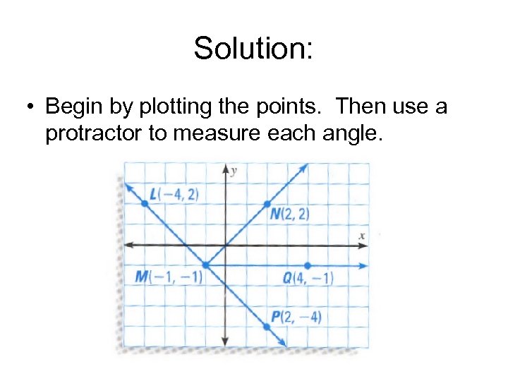 Solution: • Begin by plotting the points. Then use a protractor to measure each