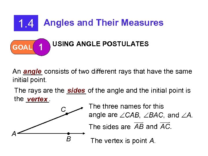 1. 4 GOAL Angles and Their Measures 1 USING ANGLE POSTULATES An _____ consists