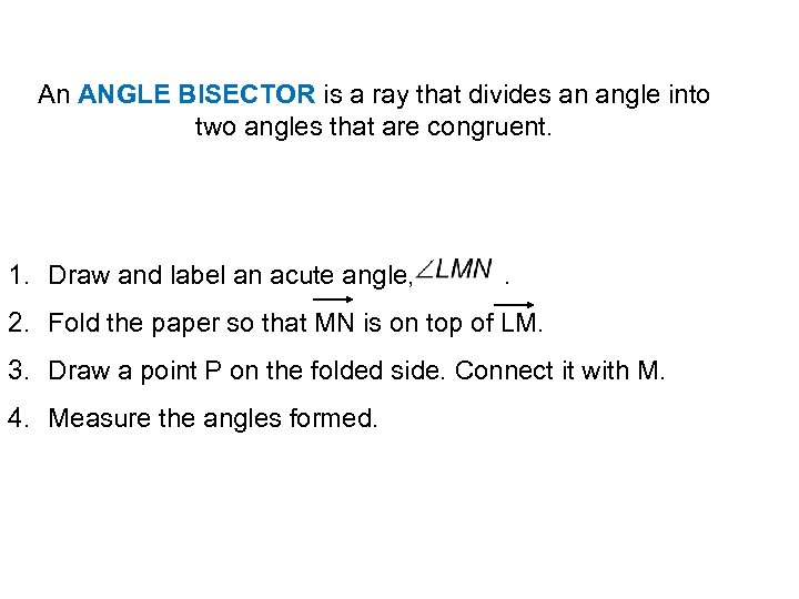 An ANGLE BISECTOR is a ray that divides an angle into two angles that