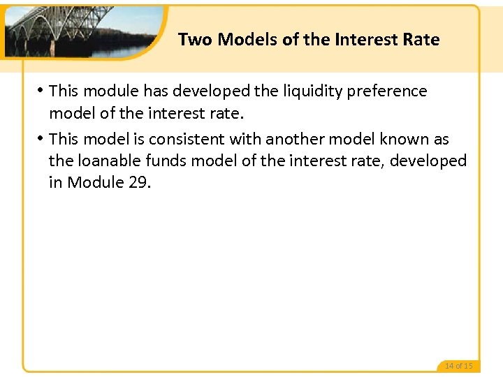 Two Models of the Interest Rate • This module has developed the liquidity preference