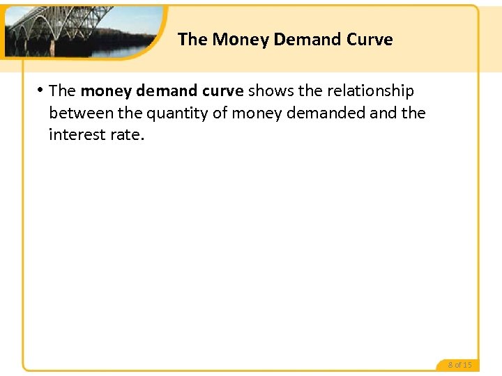 The Money Demand Curve • The money demand curve shows the relationship between the