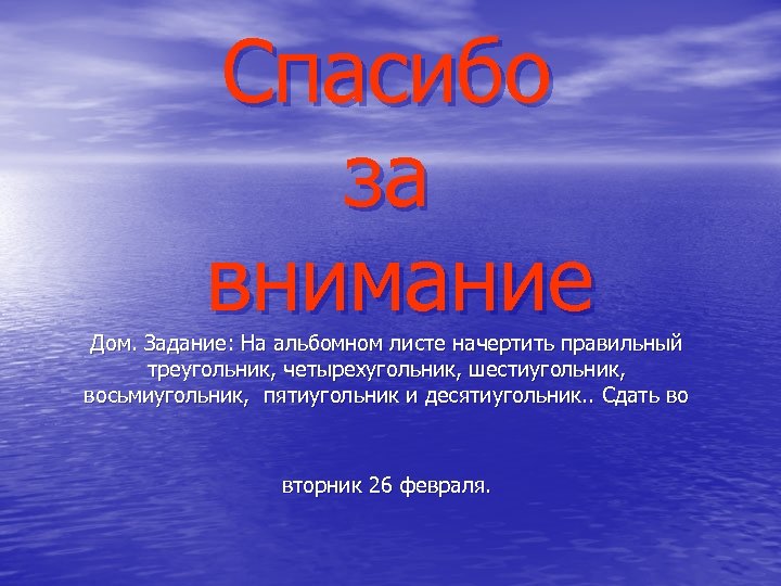 Спасибо за внимание Дом. Задание: На альбомном листе начертить правильный треугольник, четырехугольник, шестиугольник, восьмиугольник,